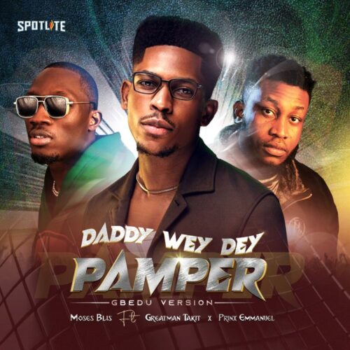Daddy Wey Dey Pamper (Gbedu Version) by Moses Bliss Ft. Greatman Takit & Prinx Emmanuel