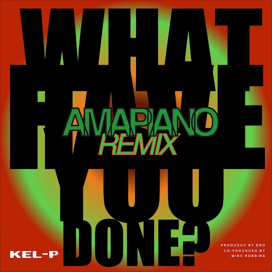 Kel P – What Have You Done Amapiano Remix 